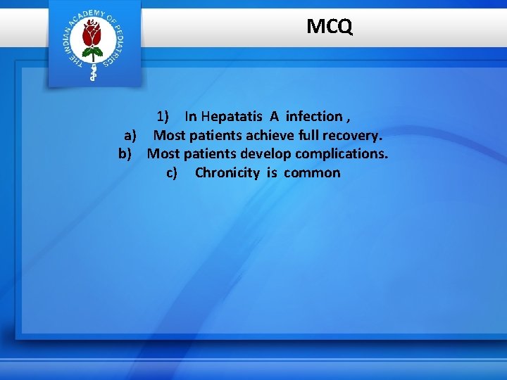 MCQ 1) In Hepatatis A infection , a) Most patients achieve full recovery. b)