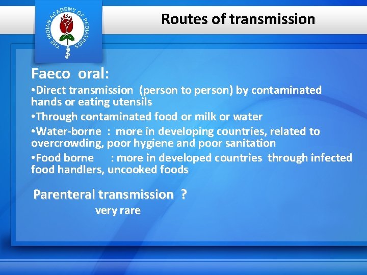 Routes of transmission Faeco oral: • Direct transmission (person to person) by contaminated hands