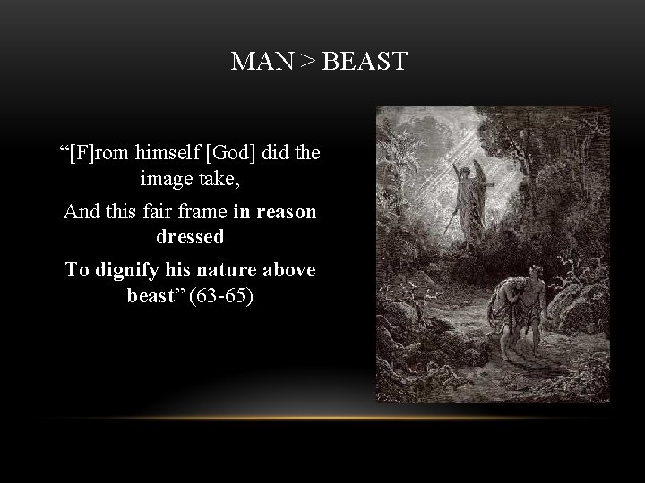 MAN > BEAST “[F]rom himself [God] did the image take, And this fair frame