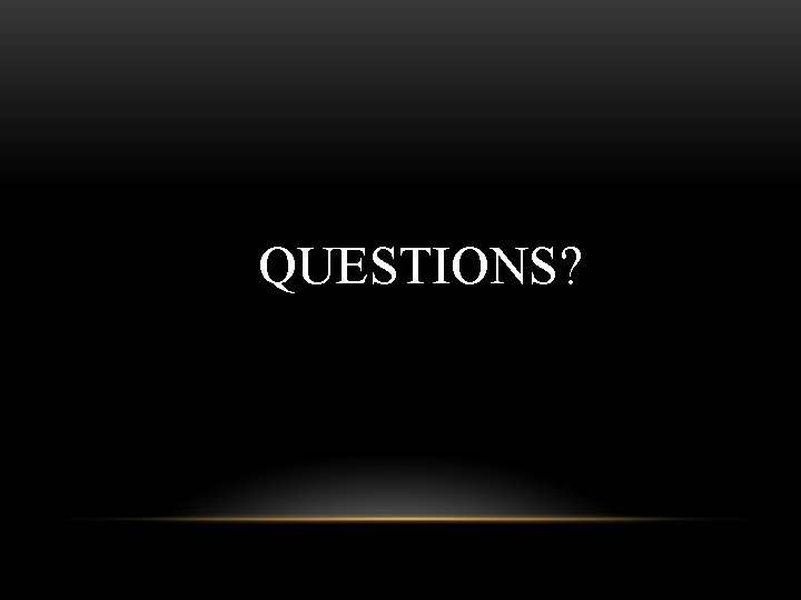 QUESTIONS? QUESTIONS?