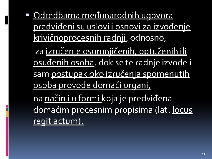  Odredbama međunarodnih ugovora predviđeni su uslovi i osnovi za izvođenje krivičnoprocesnih radnji, odnosno,