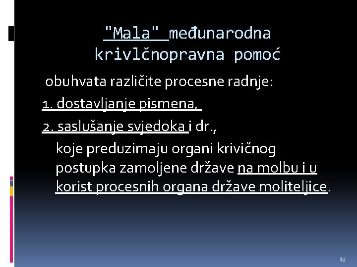 "Mala" međunarodna krivlčnopravna pomoć obuhvata različite procesne radnje: 1. dostavljanje pismena, 2. saslušanje svjedoka