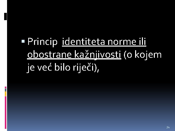  Princip identiteta norme ili obostrane kažnjivosti (o kojem je već bilo riječi), 54