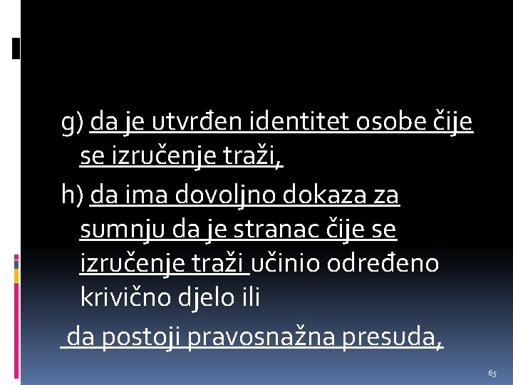 g) da je utvrđen identitet osobe čije se izručenje traži, h) da ima dovoljno