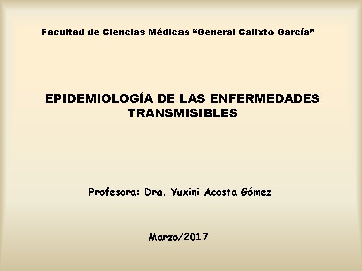 Facultad de Ciencias Médicas “General Calixto García” EPIDEMIOLOGÍA DE LAS ENFERMEDADES TRANSMISIBLES Profesora: Dra.