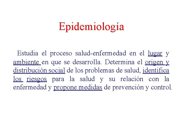 Epidemiología Estudia el proceso salud-enfermedad en el lugar y ambiente en que se desarrolla.