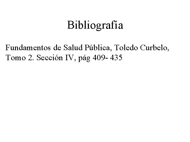 Bibliografía Fundamentos de Salud Pública, Toledo Curbelo, Tomo 2. Sección IV, pág 409 -