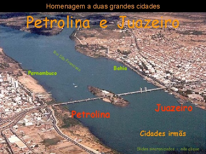 Homenagem a duas grandes cidades Petrolina e Juazeiro Ri o. S Pernambuco ão Fr