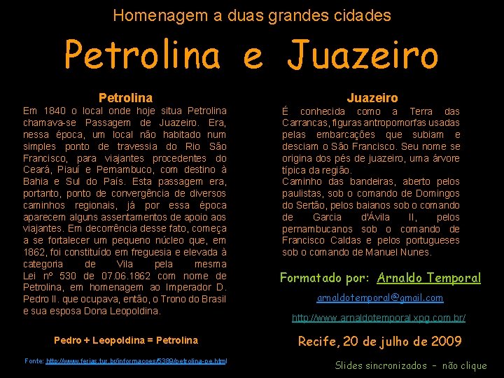 Homenagem a duas grandes cidades Petrolina e Juazeiro Petrolina Juazeiro Em 1840 o local