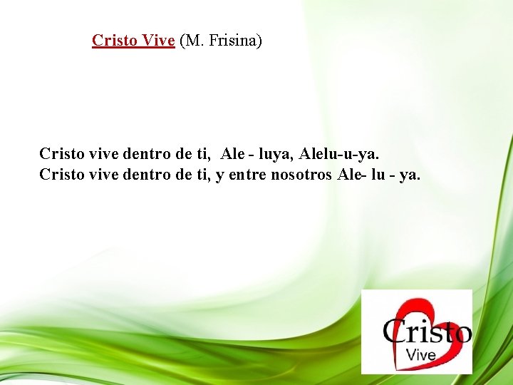 Cristo Vive (M. Frisina) Cristo vive dentro de ti, Ale - luya, Alelu-u-ya. Cristo