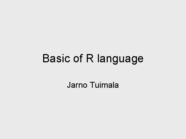 Basic of R language Jarno Tuimala 