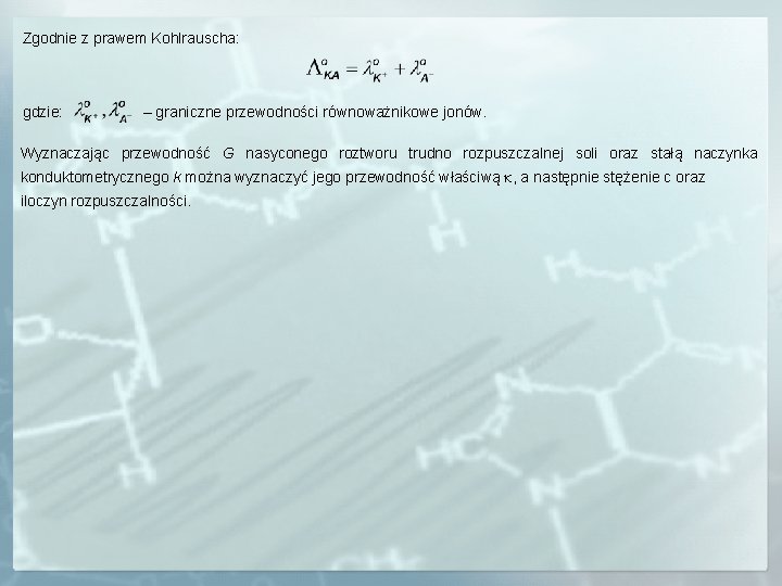 Zgodnie z prawem Kohlrauscha: gdzie: – graniczne przewodności równoważnikowe jonów. Wyznaczając przewodność G nasyconego