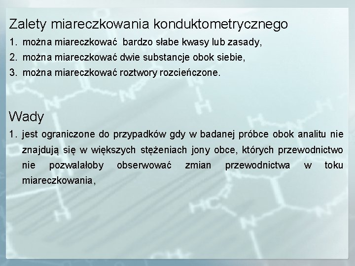 Zalety miareczkowania konduktometrycznego 1. można miareczkować bardzo słabe kwasy lub zasady, 2. można miareczkować