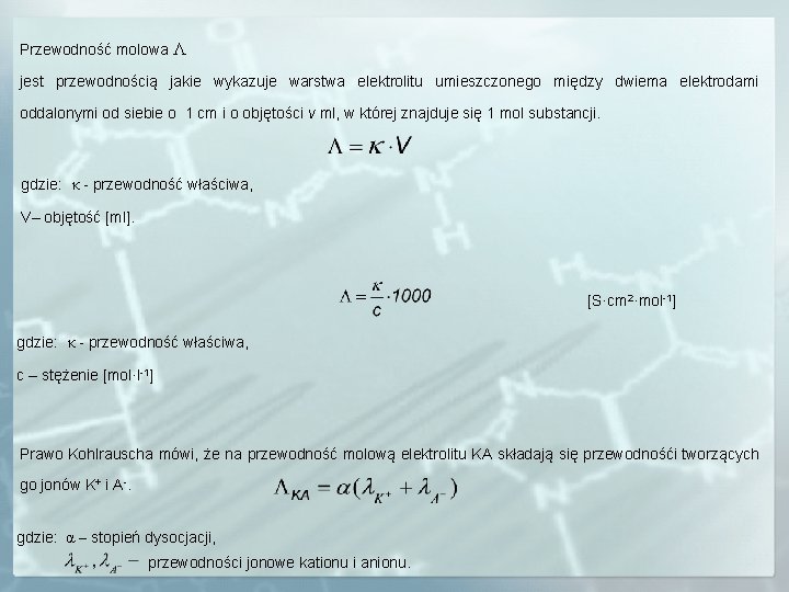 Przewodność molowa Λ jest przewodnością jakie wykazuje warstwa elektrolitu umieszczonego między dwiema elektrodami oddalonymi Przewodność molowa Λ jest przewodnością jakie wykazuje warstwa elektrolitu umieszczonego między dwiema elektrodami oddalonymi
