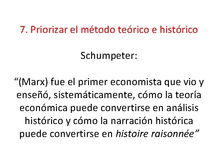 7. Priorizar el método teórico e histórico Schumpeter: “(Marx) fue el primer economista que 7. Priorizar el método teórico e histórico Schumpeter: “(Marx) fue el primer economista que