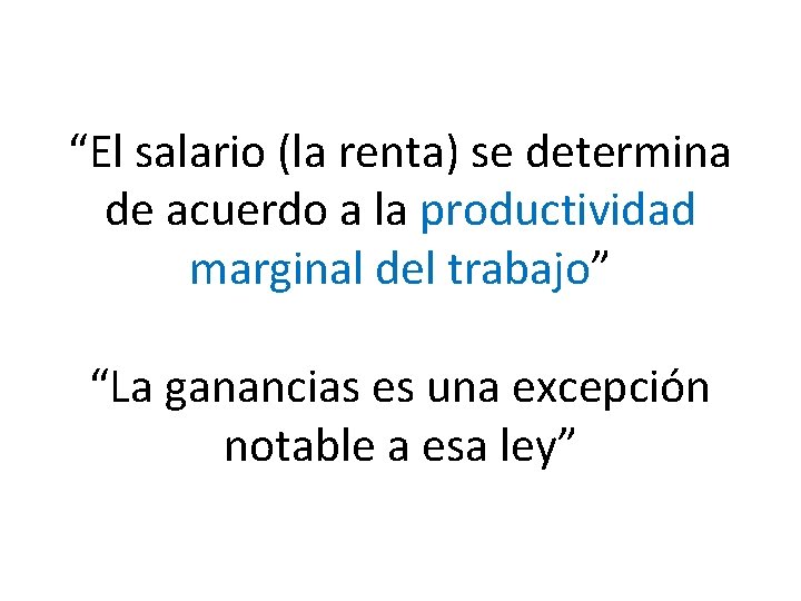 “El salario (la renta) se determina de acuerdo a la productividad marginal del trabajo” “El salario (la renta) se determina de acuerdo a la productividad marginal del trabajo”