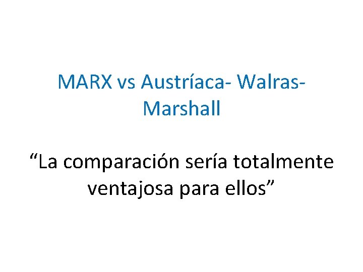 MARX vs Austríaca- Walras. Marshall “La comparación sería totalmente ventajosa para ellos” MARX vs Austríaca- Walras. Marshall “La comparación sería totalmente ventajosa para ellos”