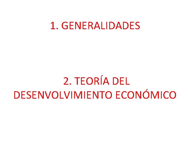 1. GENERALIDADES 2. TEORÍA DEL DESENVOLVIMIENTO ECONÓMICO 