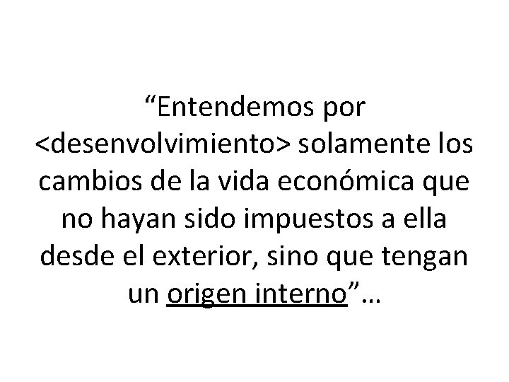 “Entendemos por <desenvolvimiento> solamente los cambios de la vida económica que no hayan sido