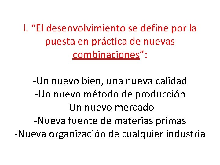 I. “El desenvolvimiento se define por la puesta en práctica de nuevas combinaciones”: -Un I. “El desenvolvimiento se define por la puesta en práctica de nuevas combinaciones”: -Un
