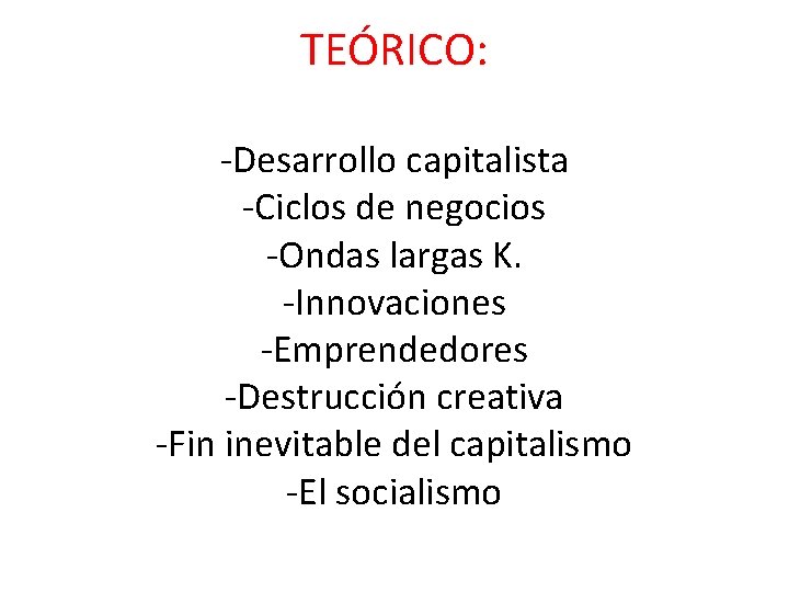 TEÓRICO: -Desarrollo capitalista -Ciclos de negocios -Ondas largas K. -Innovaciones -Emprendedores -Destrucción creativa -Fin TEÓRICO: -Desarrollo capitalista -Ciclos de negocios -Ondas largas K. -Innovaciones -Emprendedores -Destrucción creativa -Fin