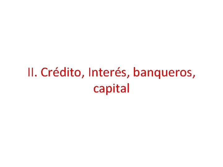 II. Crédito, Interés, banqueros, capital 