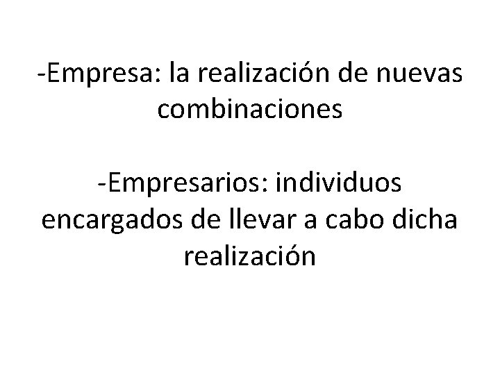 -Empresa: la realización de nuevas combinaciones -Empresarios: individuos encargados de llevar a cabo dicha