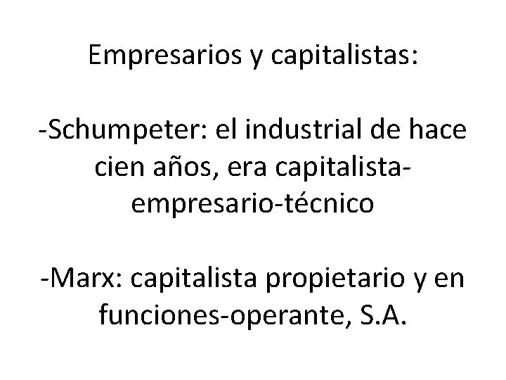 Empresarios y capitalistas: -Schumpeter: el industrial de hace cien años, era capitalistaempresario-técnico -Marx: capitalista