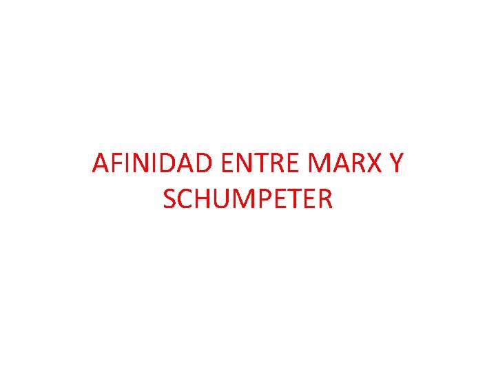 AFINIDAD ENTRE MARX Y SCHUMPETER AFINIDAD ENTRE MARX Y SCHUMPETER