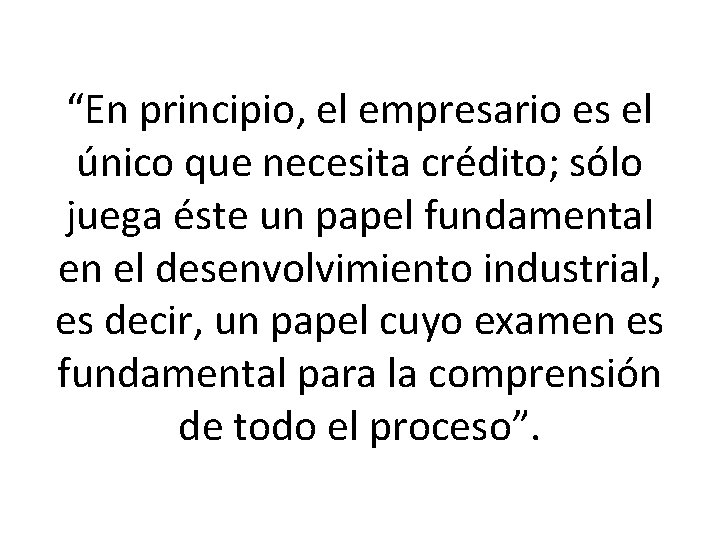 “En principio, el empresario es el único que necesita crédito; sólo juega éste un “En principio, el empresario es el único que necesita crédito; sólo juega éste un
