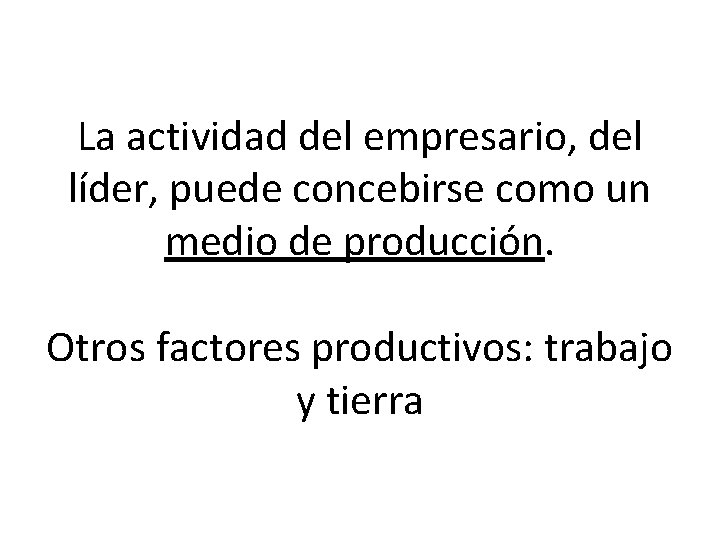 La actividad del empresario, del líder, puede concebirse como un medio de producción. Otros