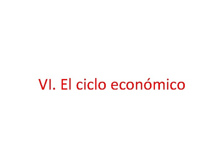VI. El ciclo económico VI. El ciclo económico