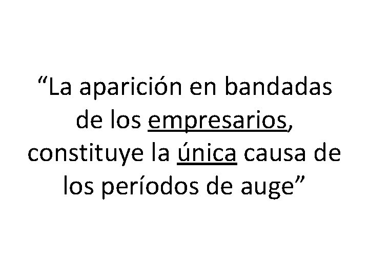 “La aparición en bandadas de los empresarios, constituye la única causa de los períodos “La aparición en bandadas de los empresarios, constituye la única causa de los períodos