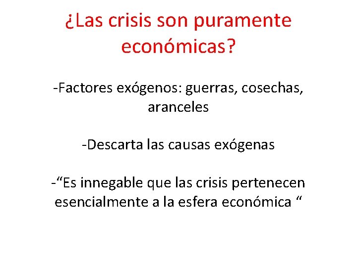 ¿Las crisis son puramente económicas? -Factores exógenos: guerras, cosechas, aranceles -Descarta las causas exógenas