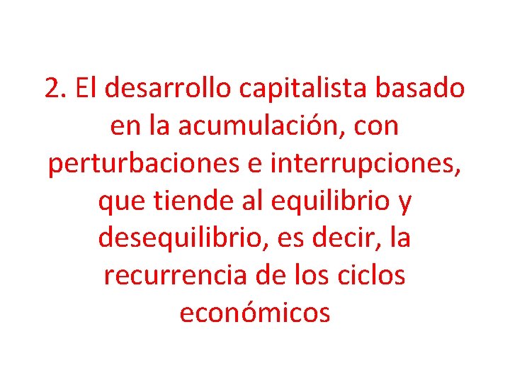 2. El desarrollo capitalista basado en la acumulación, con perturbaciones e interrupciones, que tiende