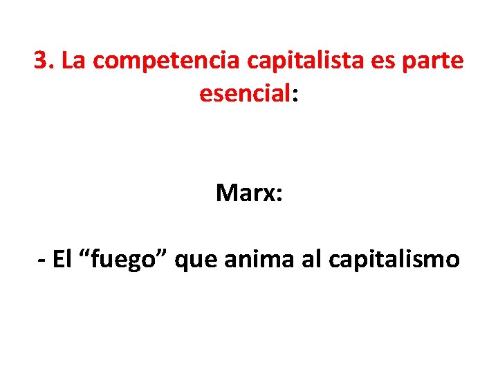 3. La competencia capitalista es parte esencial: Marx: - El “fuego” que anima al 3. La competencia capitalista es parte esencial: Marx: - El “fuego” que anima al