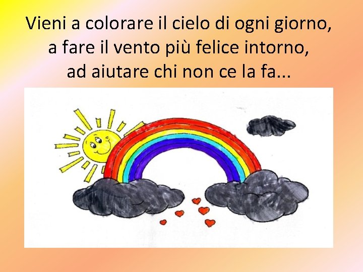 Vieni a colorare il cielo di ogni giorno, a fare il vento più felice