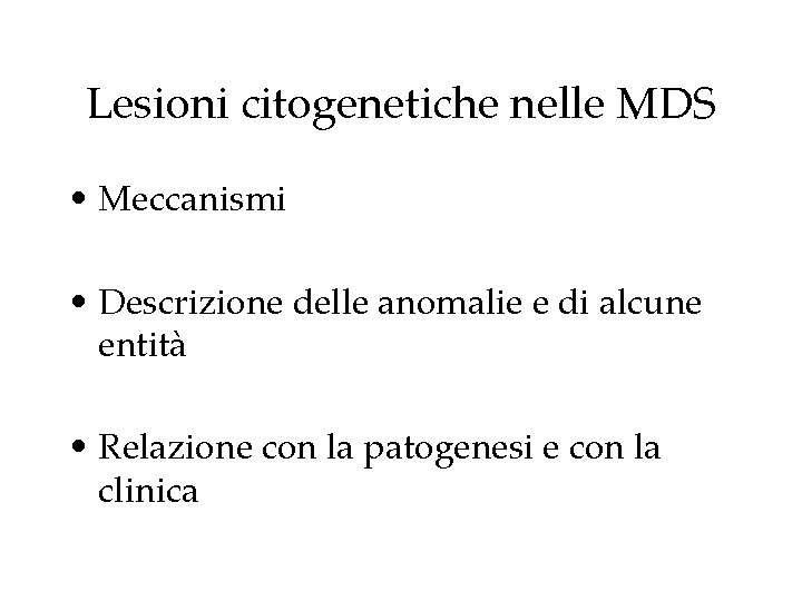 Lesioni citogenetiche nelle MDS • Meccanismi • Descrizione delle anomalie e di alcune entità Lesioni citogenetiche nelle MDS • Meccanismi • Descrizione delle anomalie e di alcune entità