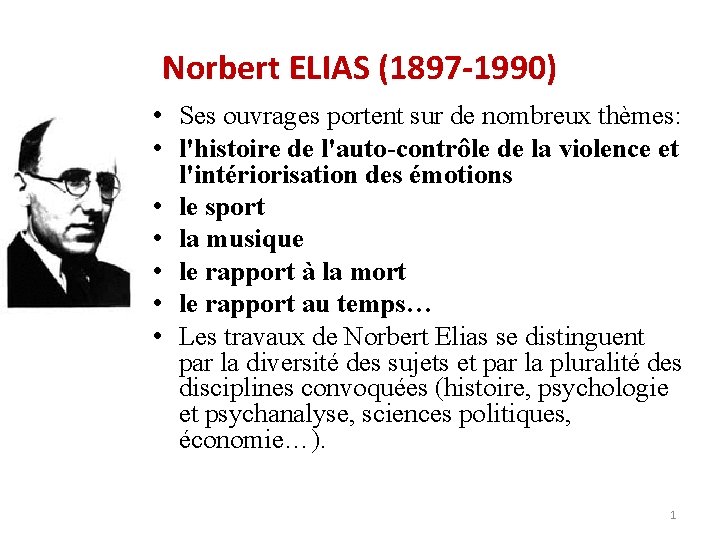 Norbert ELIAS (1897 -1990) • Ses ouvrages portent sur de nombreux thèmes: • l'histoire