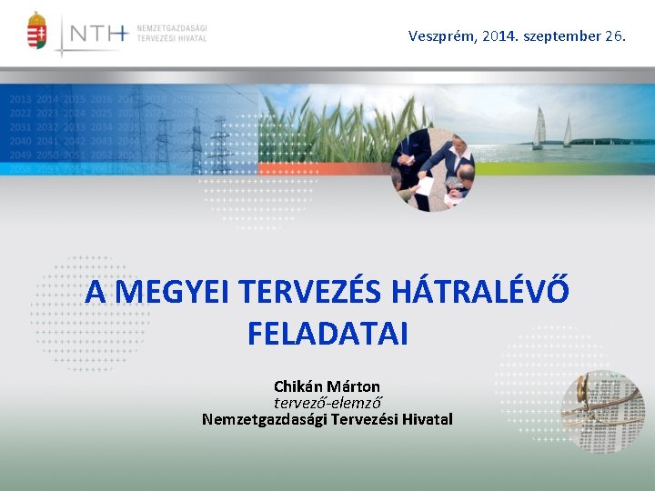 Veszprém, 2014. szeptember 26. A MEGYEI TERVEZÉS HÁTRALÉVŐ FELADATAI Chikán Márton tervező-elemző Nemzetgazdasági Tervezési