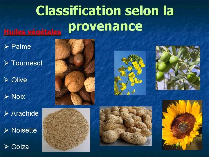 Classification selon la provenance Huiles végétales Ø Palme Ø Tournesol Ø Olive Ø Noix