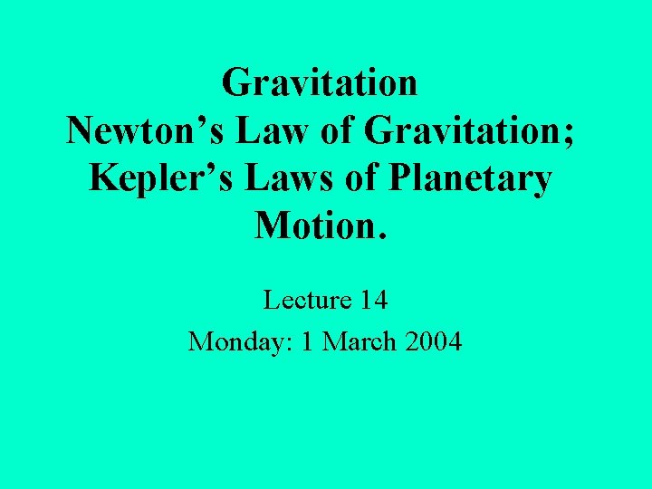 Gravitation Newton’s Law of Gravitation; Kepler’s Laws of Planetary Motion. Lecture 14 Monday: 1