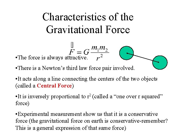Characteristics of the Gravitational Force • The force is always attractive. • There is