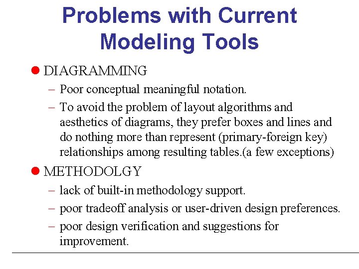 Problems with Current Modeling Tools DIAGRAMMING – Poor conceptual meaningful notation. – To avoid