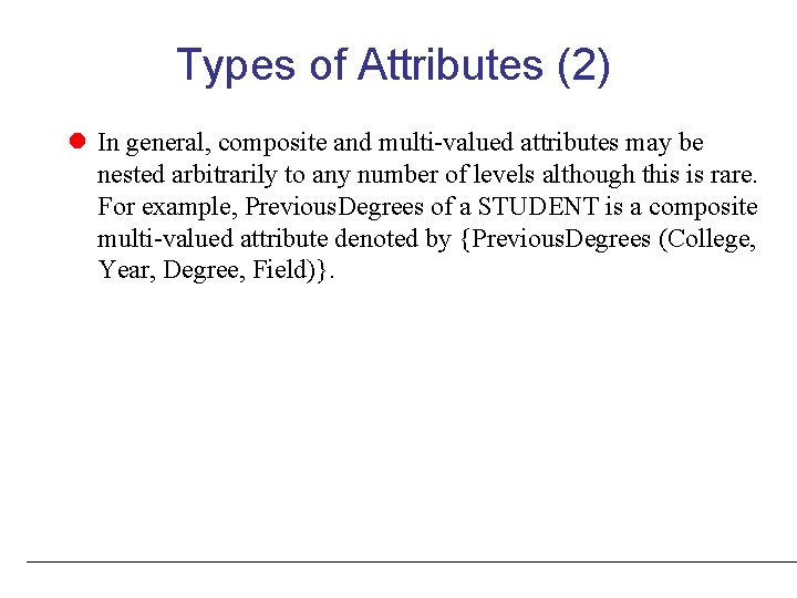 Types of Attributes (2) In general, composite and multi-valued attributes may be nested arbitrarily