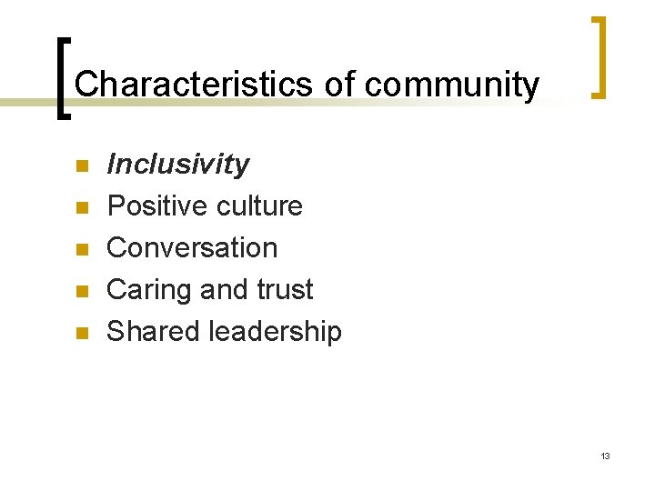 Characteristics of community n n n Inclusivity Positive culture Conversation Caring and trust Shared