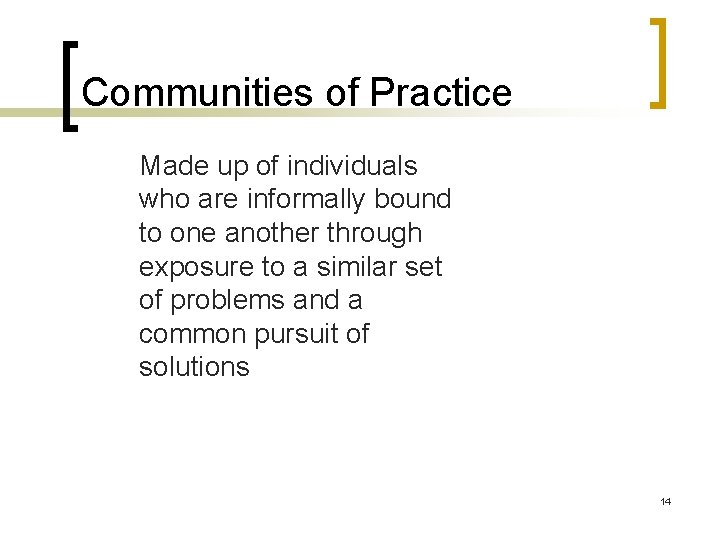 Communities of Practice Made up of individuals who are informally bound to one another