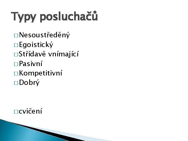 Typy posluchačů � Nesoustředěný � Egoistický � Střídavě � Pasivní vnímající � Kompetitivní �