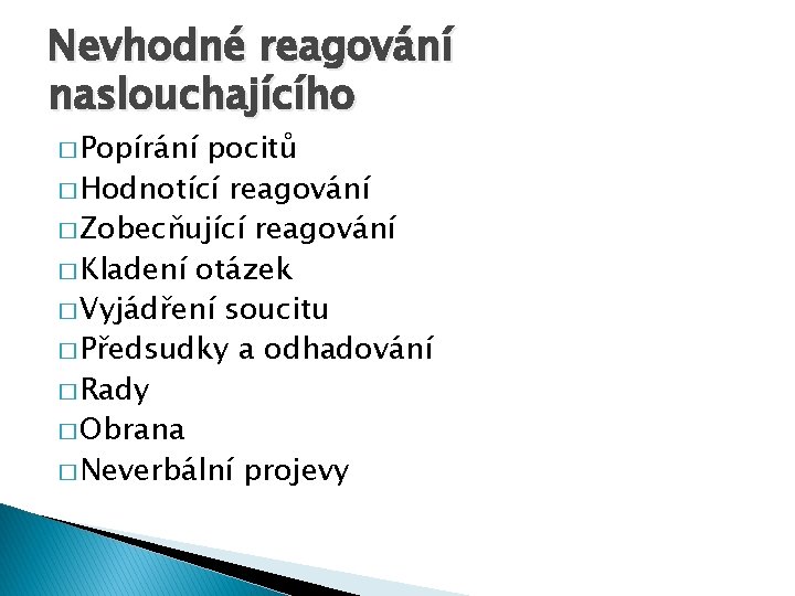 Nevhodné reagování naslouchajícího � Popírání pocitů � Hodnotící reagování � Zobecňující reagování � Kladení