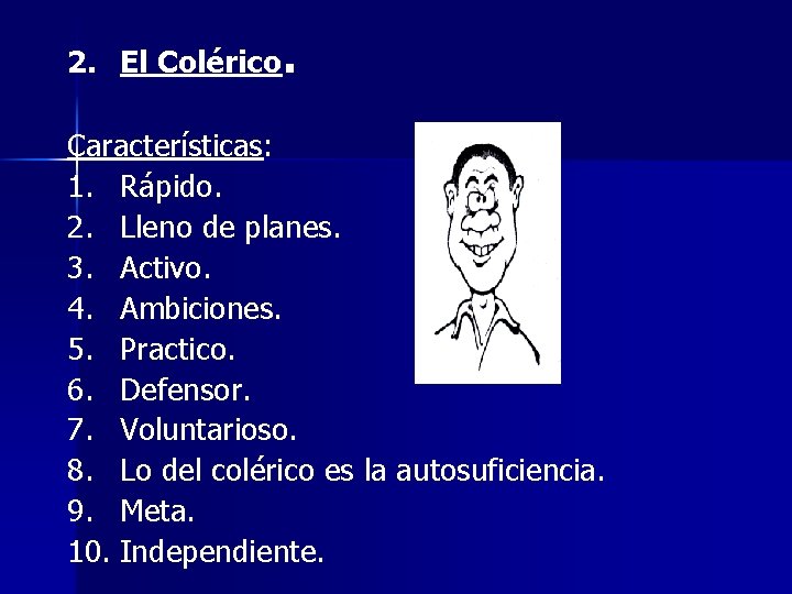 2. El Colérico. Características: 1. Rápido. 2. Lleno de planes. 3. Activo. 4. Ambiciones. 2. El Colérico. Características: 1. Rápido. 2. Lleno de planes. 3. Activo. 4. Ambiciones.